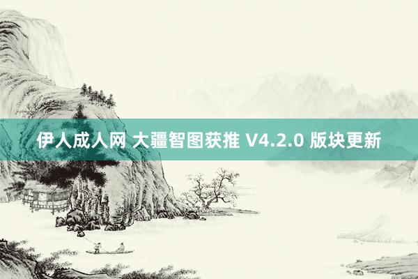 伊人成人网 大疆智图获推 V4.2.0 版块更新