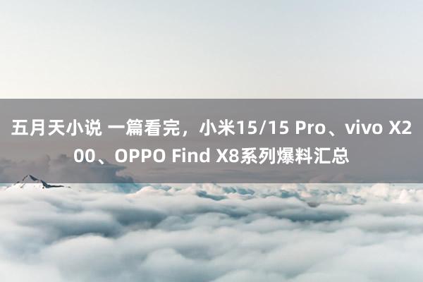 五月天小说 一篇看完，小米15/15 Pro、vivo X200、OPPO Find X8系列爆料汇总