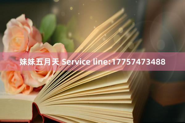 妹妹五月天 Service line:17757473488